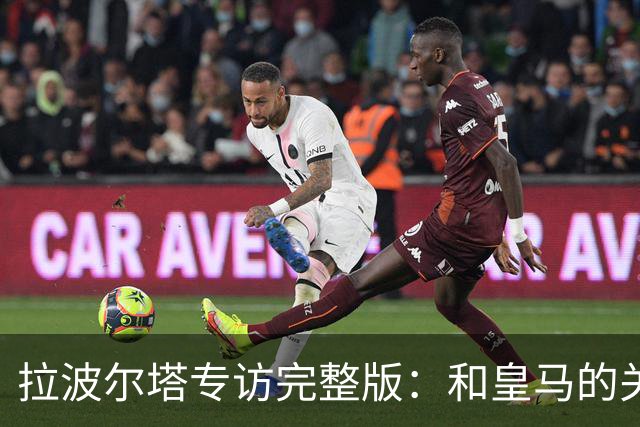 拉波尔塔专访完整版：和皇马的关系？已经不存在“关系”了